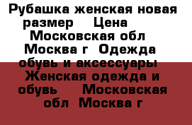 Рубашка женская новая 46 размер  › Цена ­ 2 000 - Московская обл., Москва г. Одежда, обувь и аксессуары » Женская одежда и обувь   . Московская обл.,Москва г.